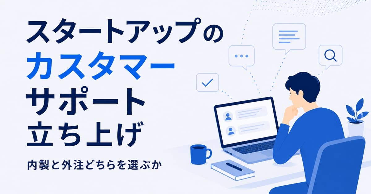 スタートアップのカスタマーサポート立ち上げ|内製と外注どちらを選ぶか