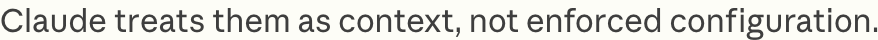 Claude treats them as context, not enforced configuration.